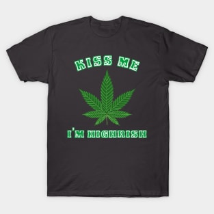 Kiss Me I’m Highrish T-Shirt